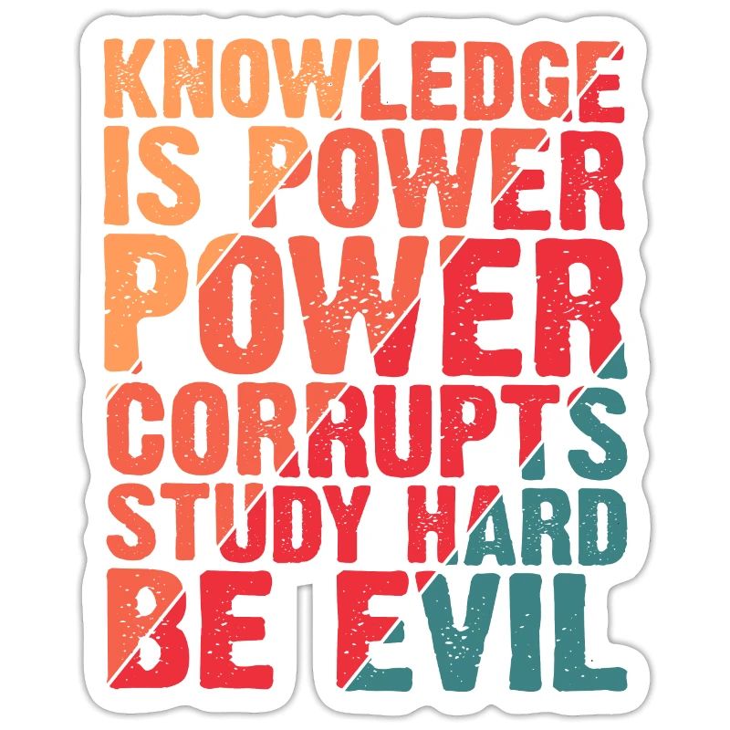 Knowledge Is Power Corrupt Study Hard Be Evil 4