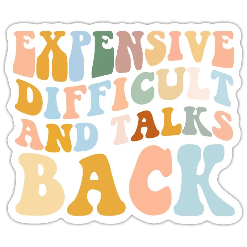 Expensive Difficult And Talks Back