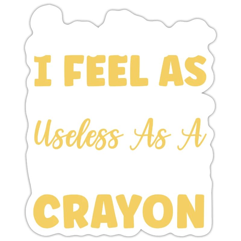 Sometimes I Feel As Useless As A White Crayon