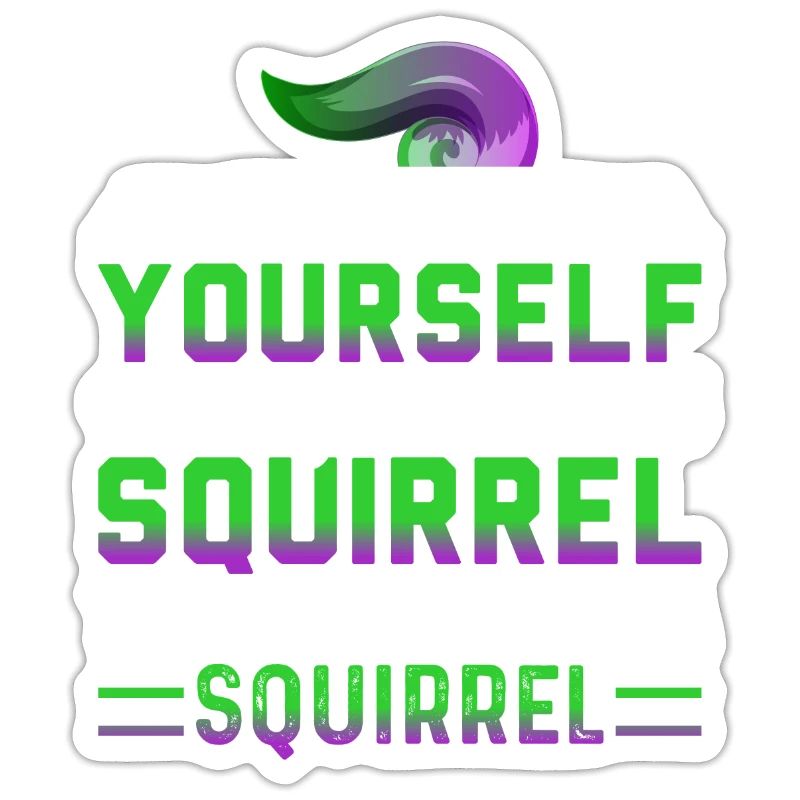 Always Be Yourself Unless You Can Be A Squirrel