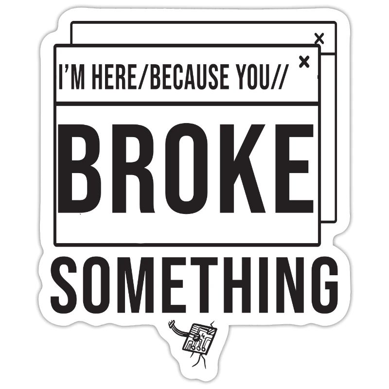 I'm Here Because You Broke Something System Admin