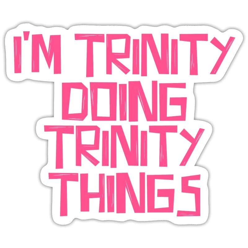 I'm Trinity doing Trinity things