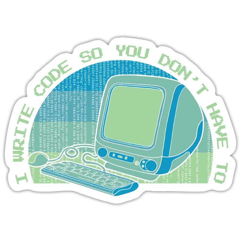 I Write Code So You Don't Have To Developer