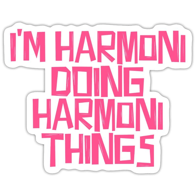 I'm Harmoni doing Harmoni things