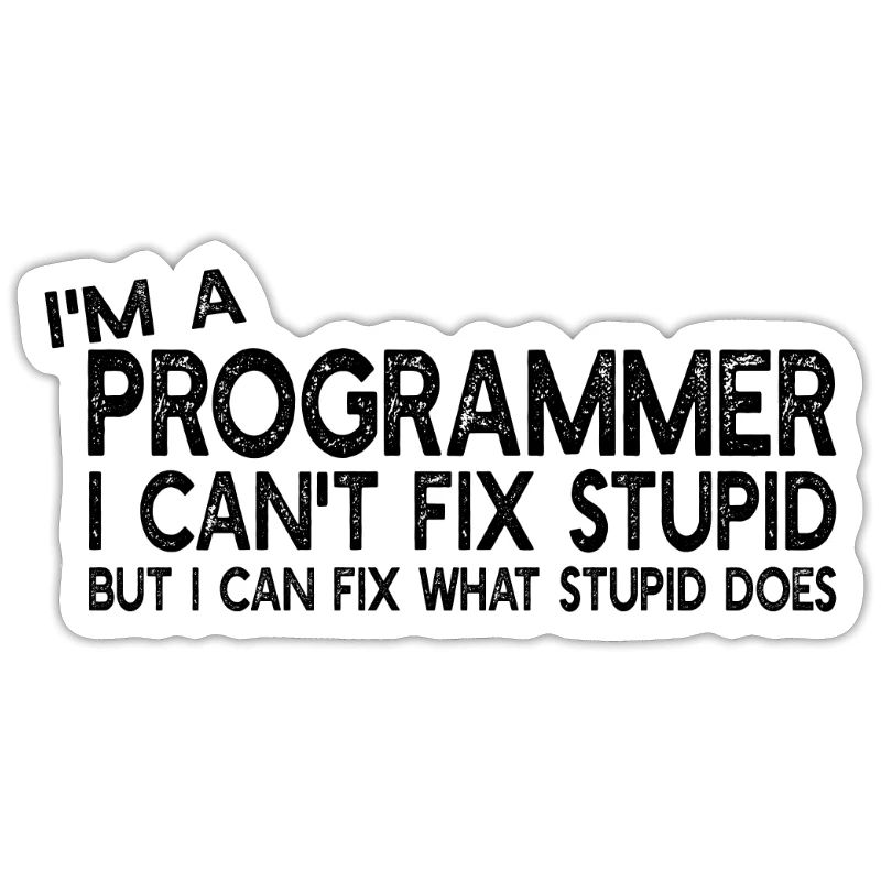 I'm a Programmer I can't fix stupid - Computer Pro