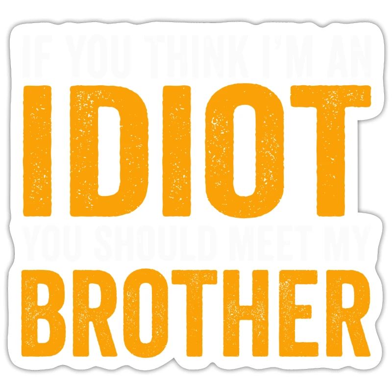 Si vous pensez que je suis un idiot, vous devriez rencontrer mon frère