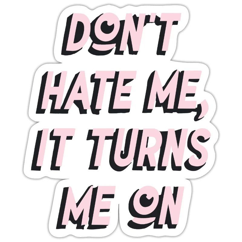 Don`t Hate me it Turns me on Sarkasmus Sprüche