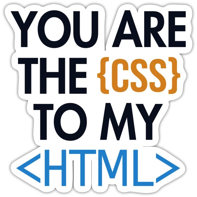 You are the CSS to my HTML Developer Coder