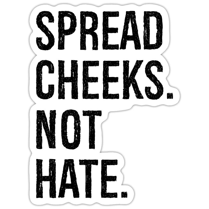 spread cheeks not hate