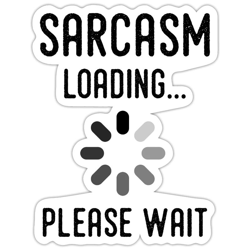sarcasm loading, please wait