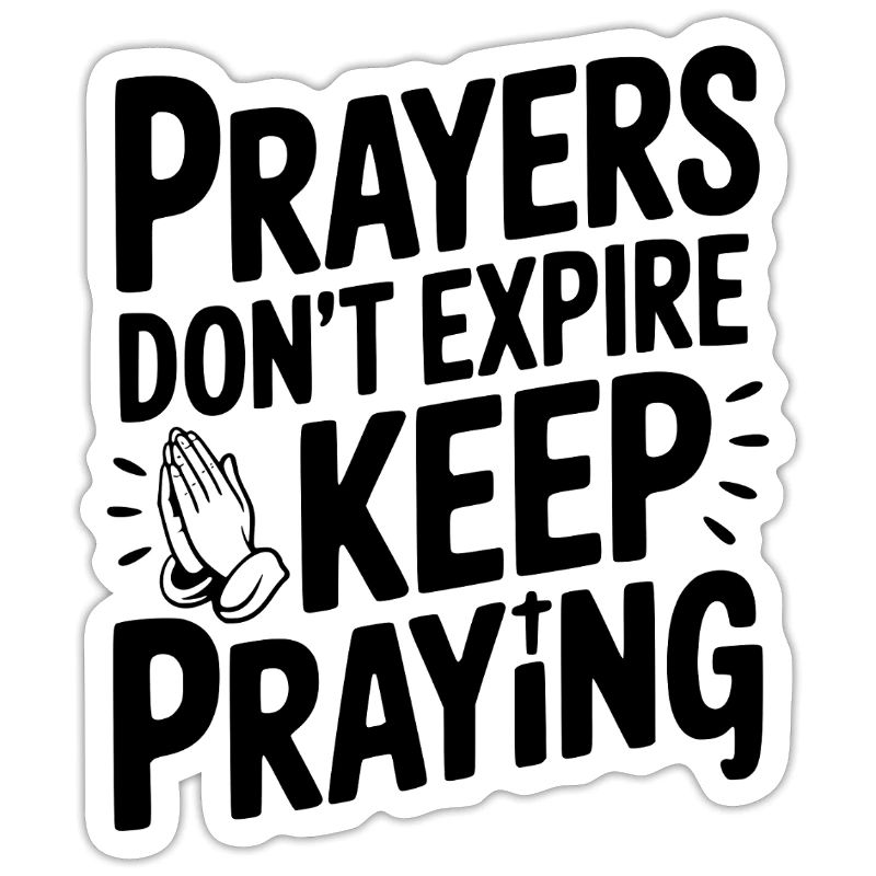 Prayers Don’t Expire Keep Praying