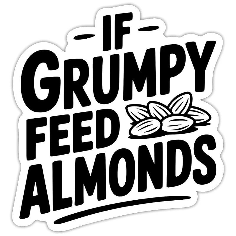 If Grumpy Feed Almonds
