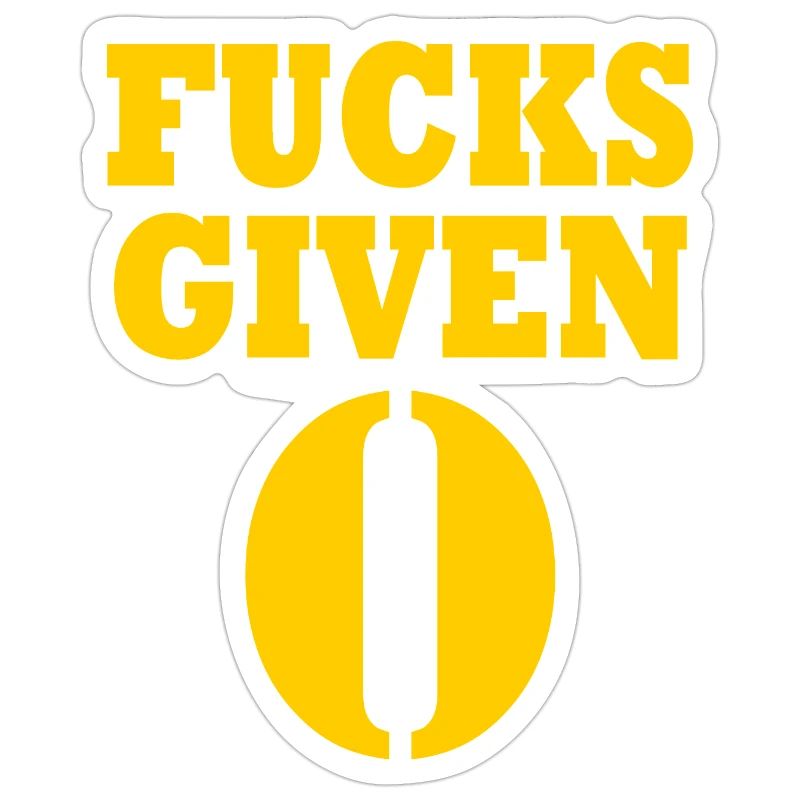 Zero fucks given