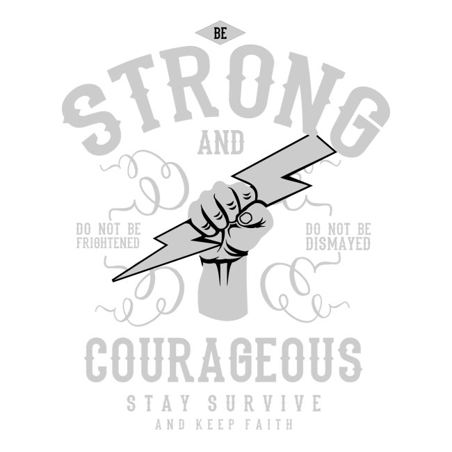 Be Strong and Courageous - Sei stark und Mutig !!!