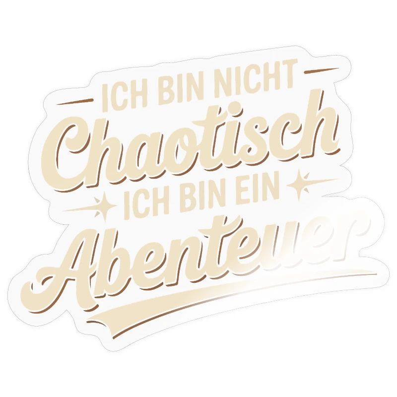 Ich bin nicht chaotisch – ich bin ein Abenteuer