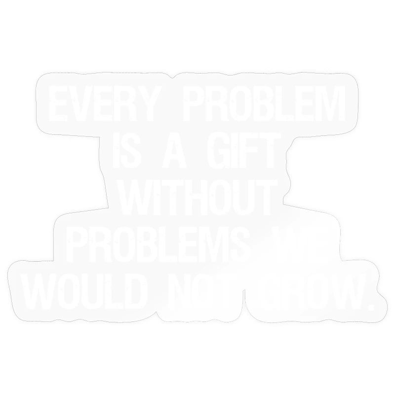 every problem is a gift without problems we would