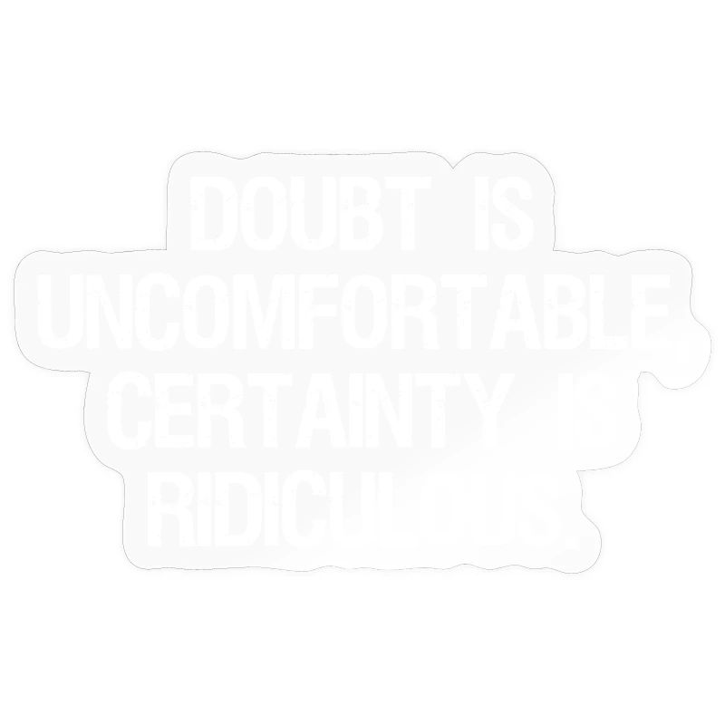 doubt is uncomfortable certainty is ridiculous