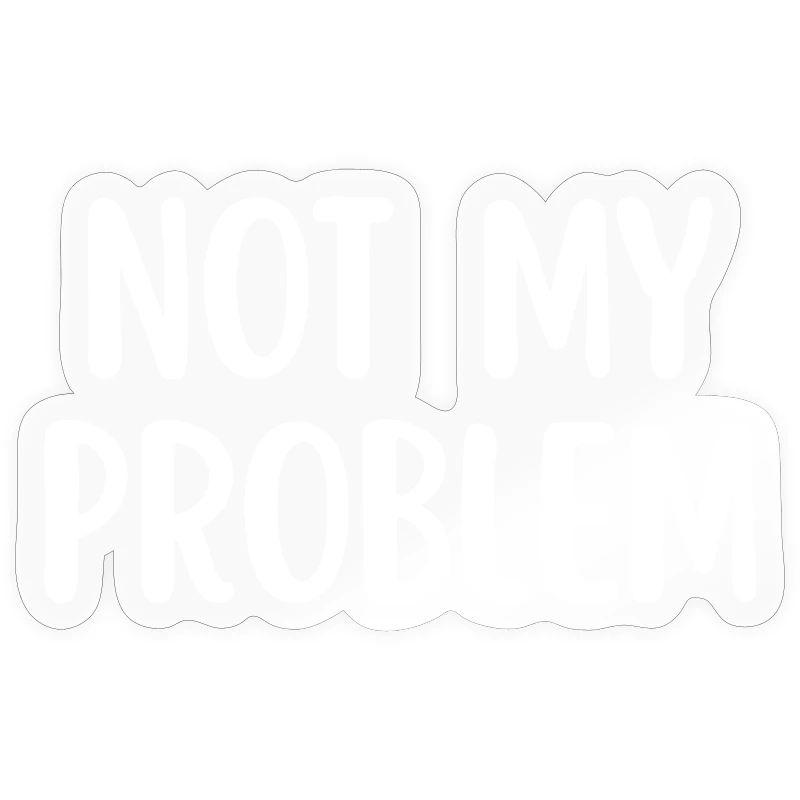 Not My Problem Funny Sarcasm Quote