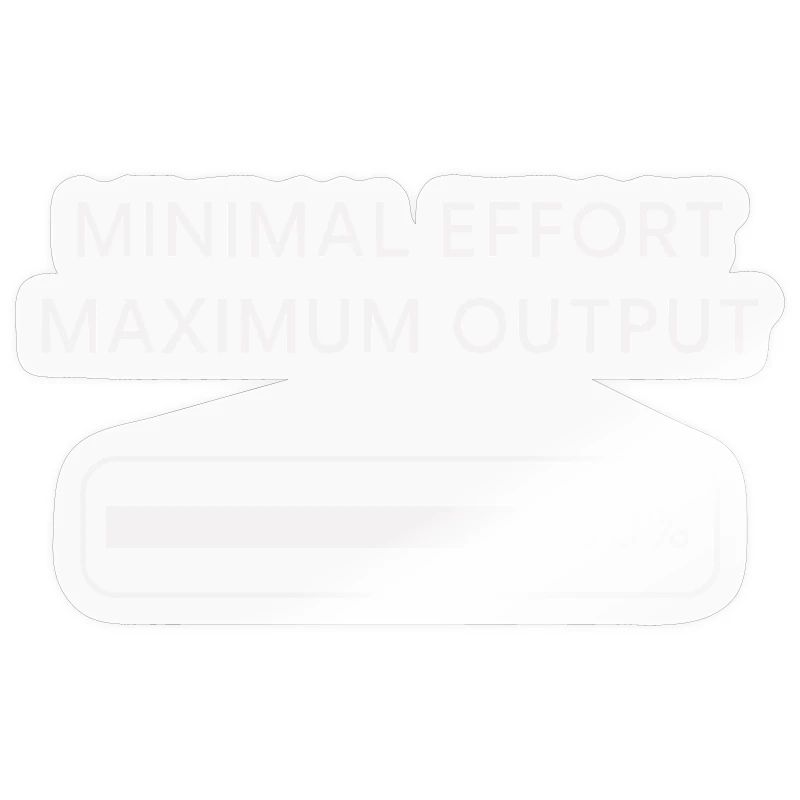 Minimum effort Maximum output Progress