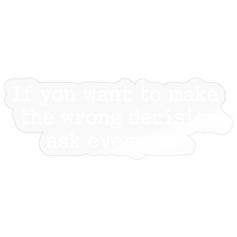 Want To Make Wrong Decision Ask Everyone Mindset