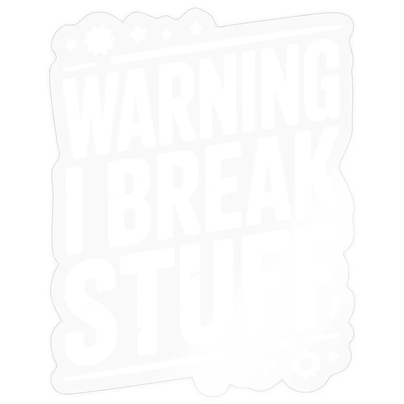 Warning I Break Stuff