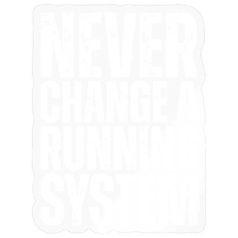 Never change a running system - PC Nerd Spruch