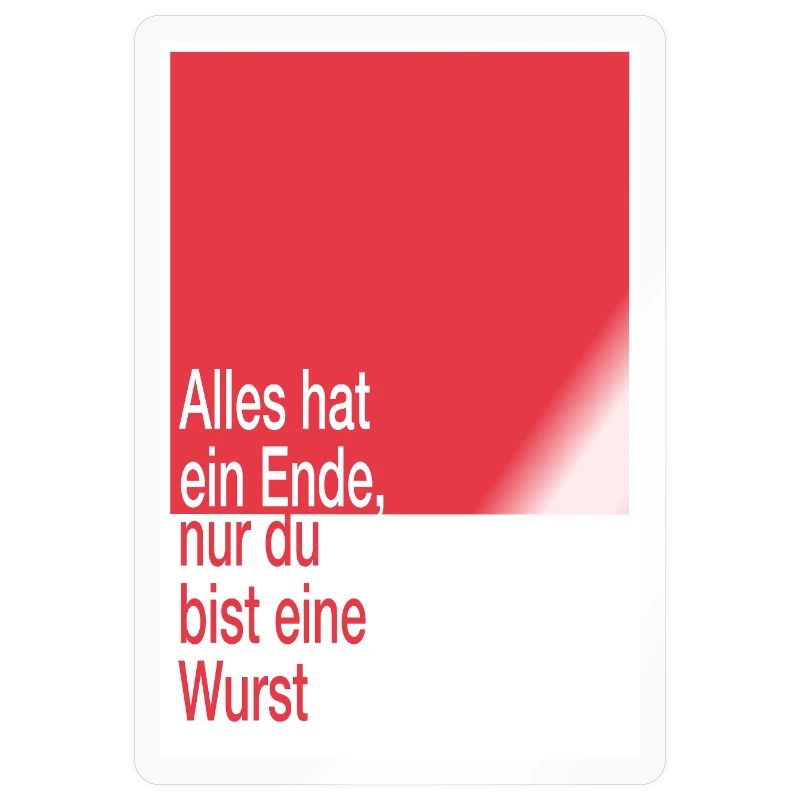 Alles hat ein Ende, du bist eine Wurst