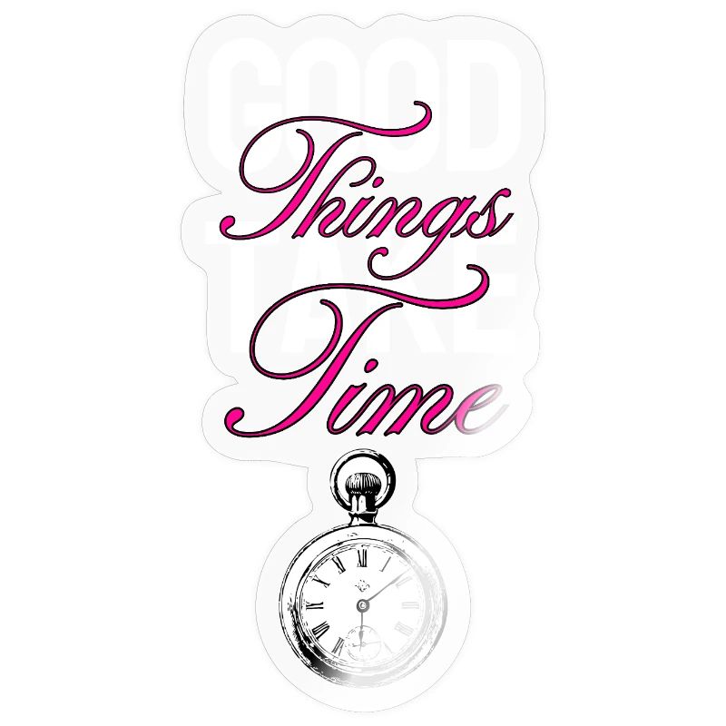 Good things take time