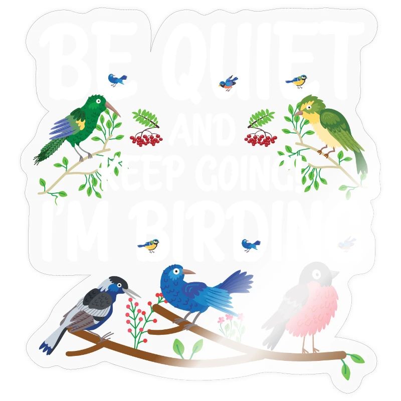 Be Quiet and Keep Going - I'm Birding