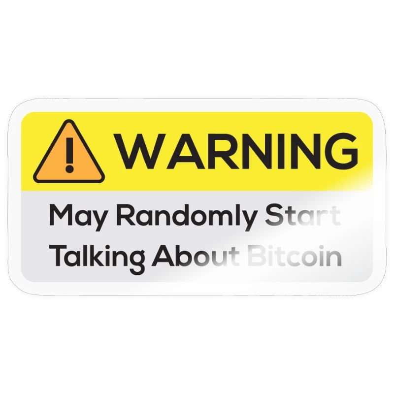 Warning: May Randomly Start Talking About Bitcoin