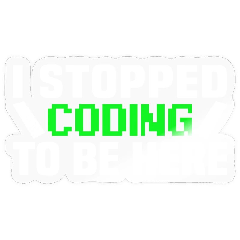 I stopped coding to be here