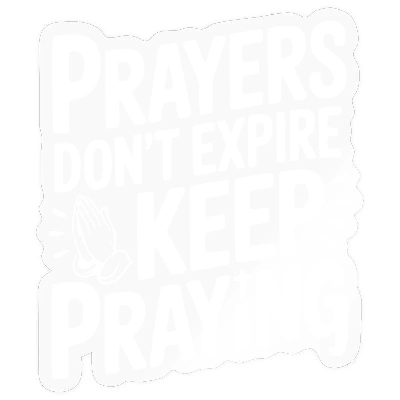 Prayers Don’t Expire Keep Praying