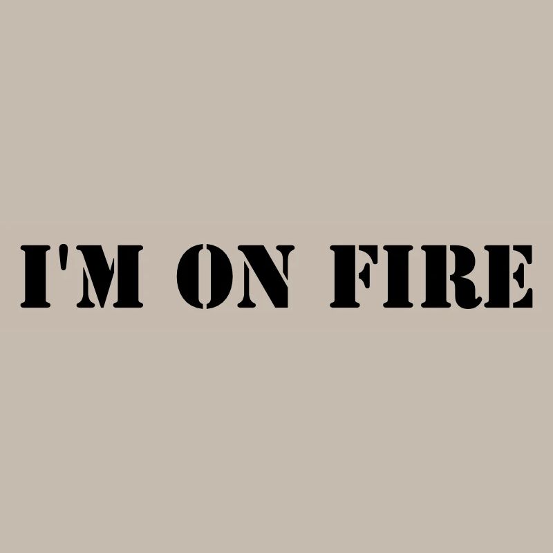 I'm on fire