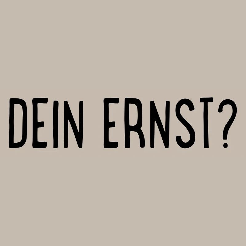 Dein Ernst?