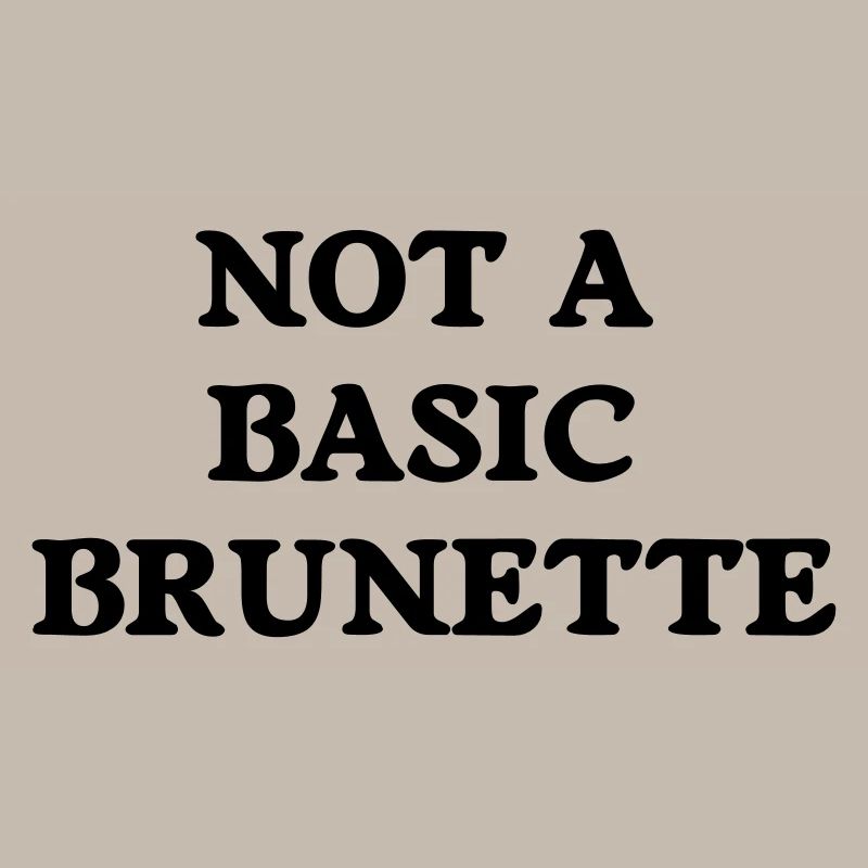 not a basic brunette