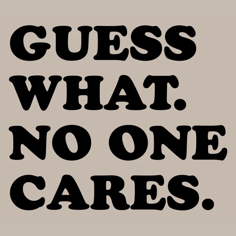 Guess What No One Cares