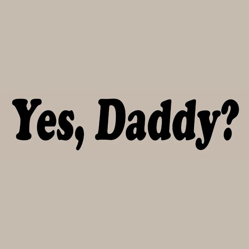 Yes daddy