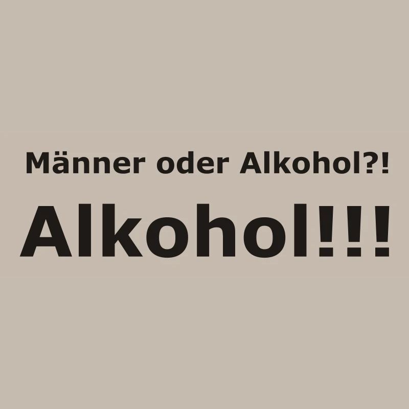 Männer oder Alkohol?! Alkohol!!!