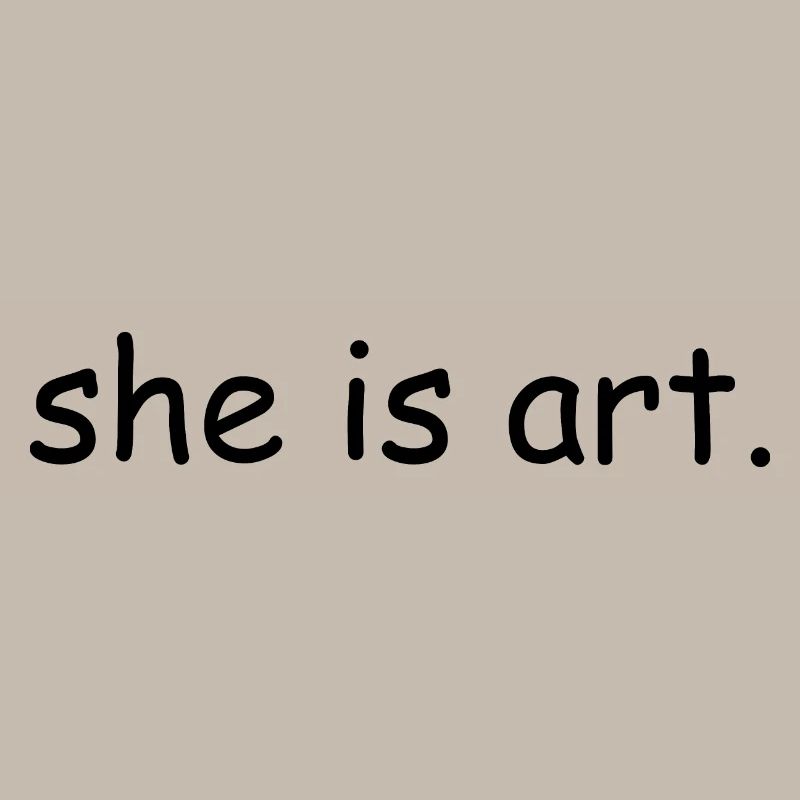 She is art
