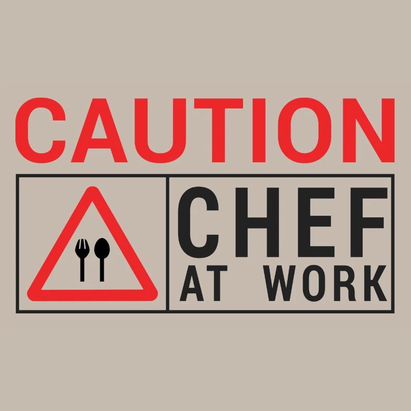 Chef / Chef Cook: Caution - Chef at work.