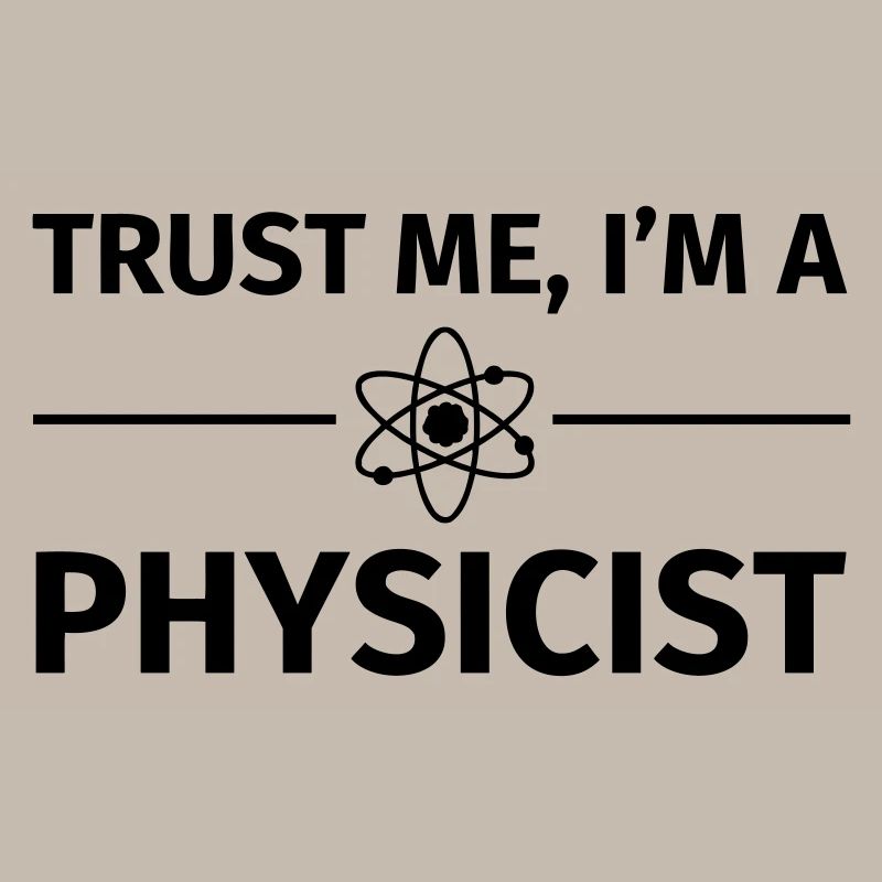 Trust me I'm an Physicist
