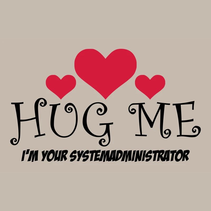 HUG ME! I'm your system administrator