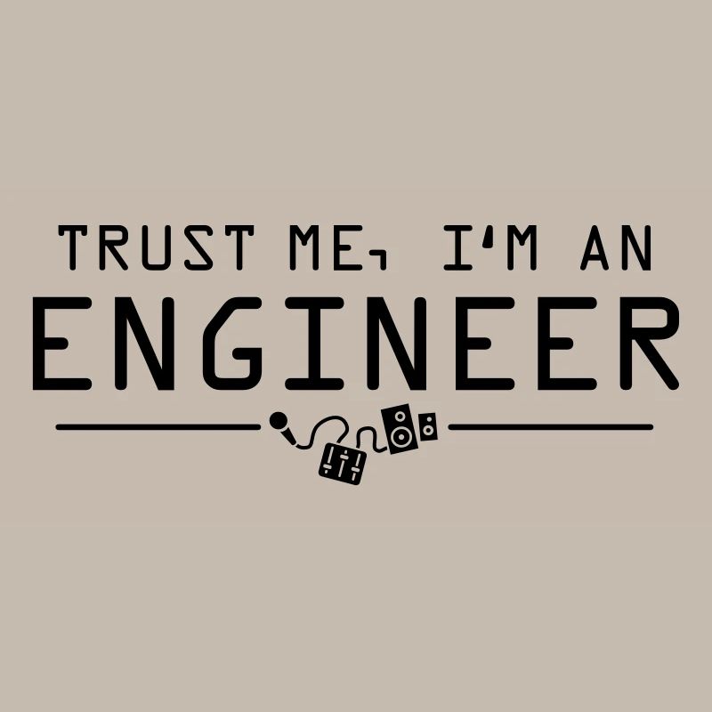 Trust me I'm an engineer