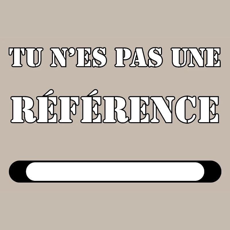 TU N’ES PAS UNE RÉFÉRENCE.