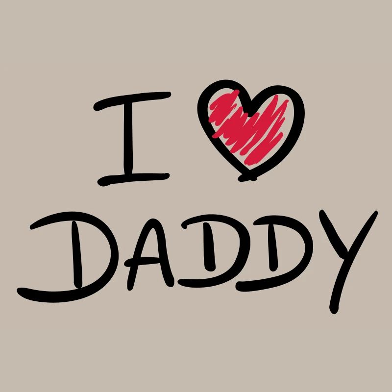i love daddy