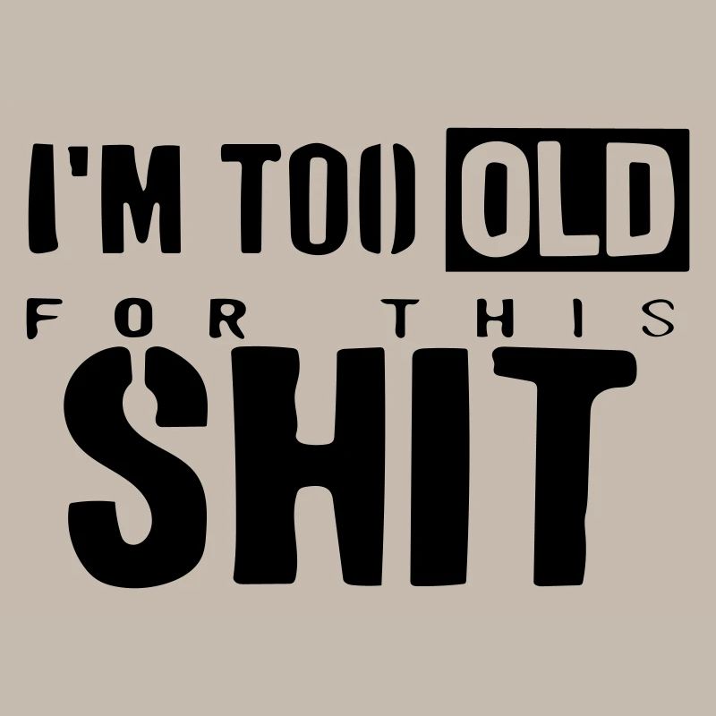 I'm too old for this shit.
