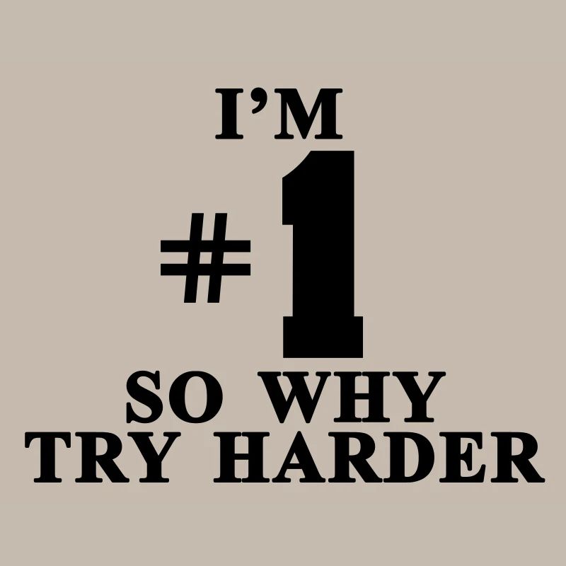 I'm #1 So why try harder