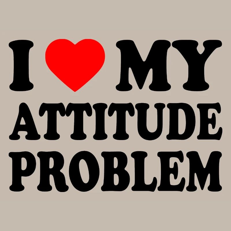 i love my attitude problem