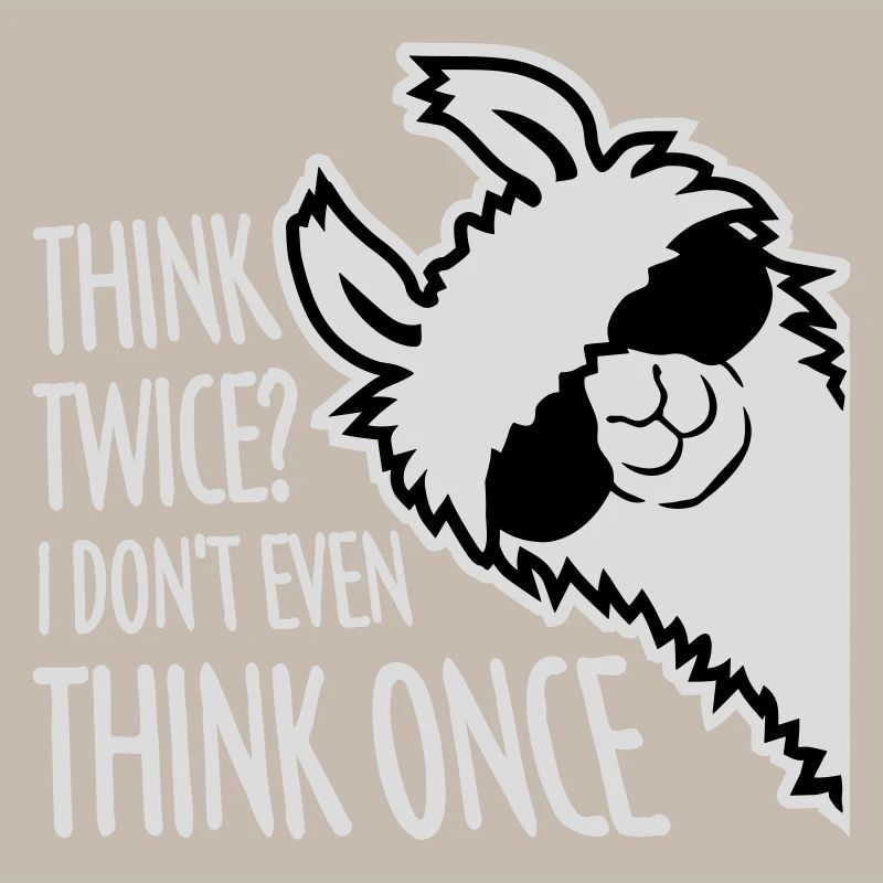 Think Twice? I Don't Even Think Once Lustig Spruch