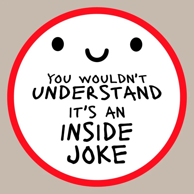 You Wouldn't Understand It's An Inside Joke Spruch